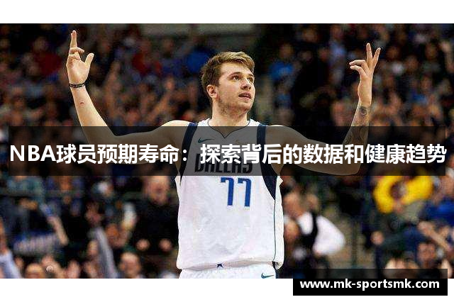 NBA球员预期寿命：探索背后的数据和健康趋势