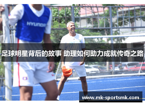 足球明星背后的故事 助理如何助力成就传奇之路