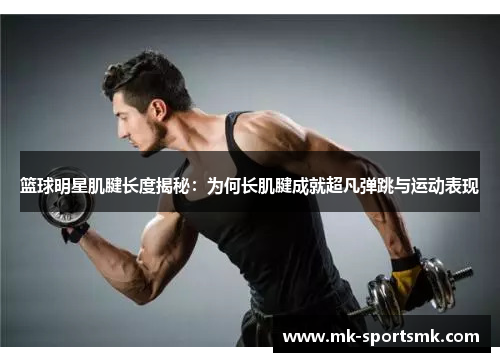 篮球明星肌腱长度揭秘：为何长肌腱成就超凡弹跳与运动表现